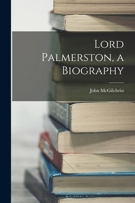 Lord Palmerston, a Biography 1015794394 Book Cover