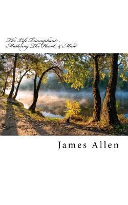 The Life Triumphant - Mastering The Heart & Min... 1530812968 Book Cover