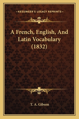 A French, English, And Latin Vocabulary (1832) 1164526979 Book Cover