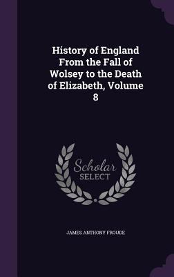 History of England From the Fall of Wolsey to t... 1358635595 Book Cover