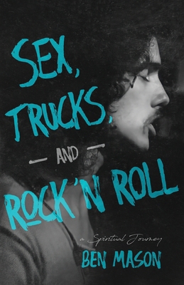 Sex, Trucks, and Rock 'n Roll: A Spiritual Journey 1956906851 Book Cover