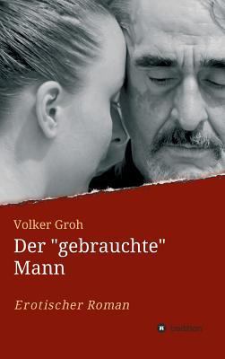 Der "gebrauchte" Mann: Abschied und Neubeginn [German] 3734570239 Book Cover