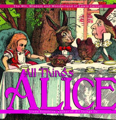 All Things Alice: The Wit, Wisdom, and Wonderla... 1400054419 Book Cover