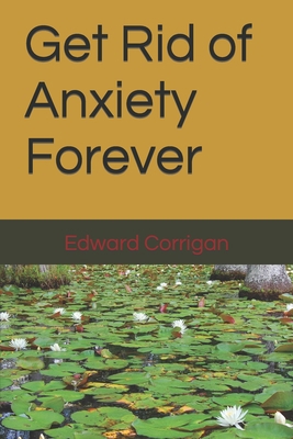 Get Rid of Anxiety Forever B08D55MZLK Book Cover