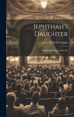 Jephthah's Daughter: A Biblical Drama in One Act 1020346280 Book Cover