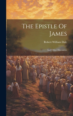 The Epistle Of James: And Other Discourses 1019710195 Book Cover