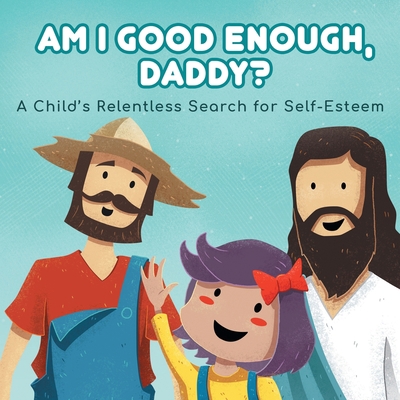 Am I good enough, Daddy?: A Child's Relentless ... 1792322356 Book Cover