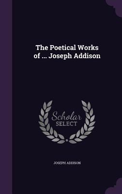 The Poetical Works of ... Joseph Addison 1356911811 Book Cover