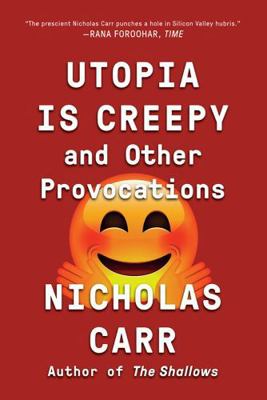 Utopia Is Creepy: And Other Provocations 0393354741 Book Cover