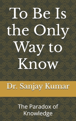 To Be Is the Only Way to Know: The Paradox of K... B0DXDTYNKP Book Cover