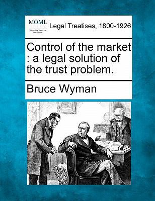 Control of the Market: A Legal Solution of the ... 1240074409 Book Cover