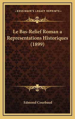 Le Bas-Relief Roman a Representations Historiqu... [French] 1167933168 Book Cover