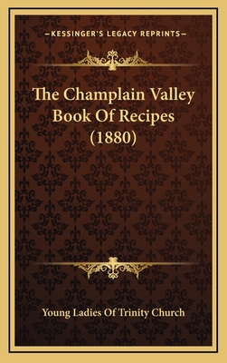 The Champlain Valley Book Of Recipes (1880) 1167080793 Book Cover
