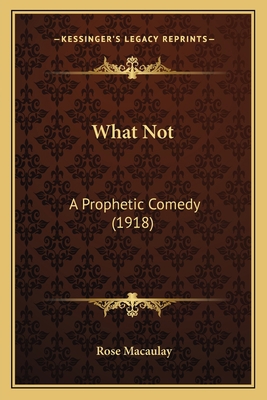 What Not: A Prophetic Comedy (1918) 1164020560 Book Cover
