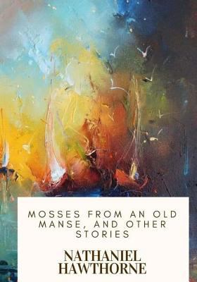 Mosses from an Old Manse, and Other Stories 1718908733 Book Cover