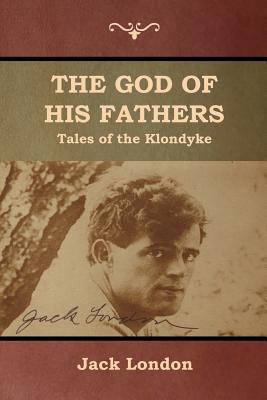 The God of His Fathers: Tales of the Klondyke 1618953710 Book Cover