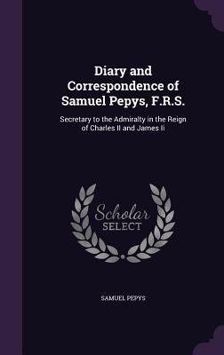 Diary and Correspondence of Samuel Pepys, F.R.S... 1358048592 Book Cover