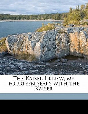 The Kaiser I Knew; My Fourteen Years with the K... 1178002624 Book Cover