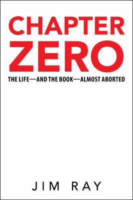 Chapter Zero: The Life-and the Book-Almost Aborted 1512787132 Book Cover