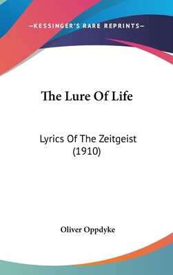 The Lure Of Life: Lyrics Of The Zeitgeist (1910) 1437371582 Book Cover