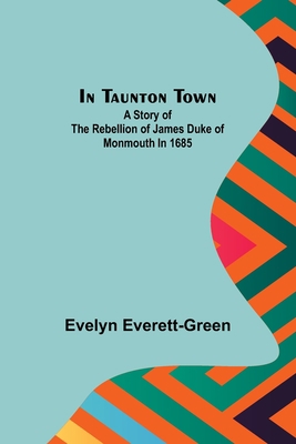 In Taunton town; A story of the rebellion of Ja... 9356575908 Book Cover