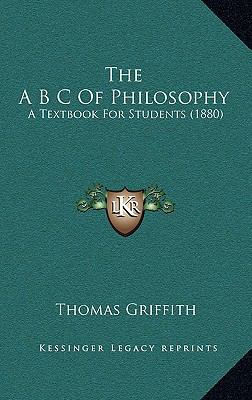 The A B C Of Philosophy: A Textbook For Student... 1165175304 Book Cover