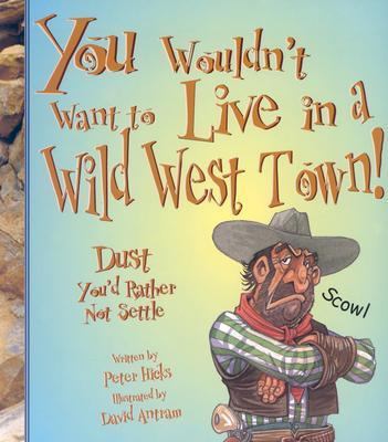 You Wouldn't Want to Live in a Wild West Town!:... 0531163679 Book Cover