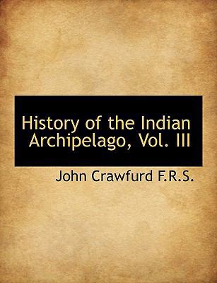 History of the Indian Archipelago, Vol. III [Large Print] 111616342X Book Cover