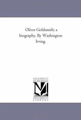 Oliver Goldsmith; A Biography. by Washington Ir... 1425542220 Book Cover