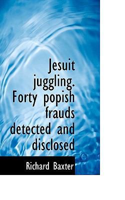 Jesuit Juggling. Forty Popish Frauds Detected a... 1117332381 Book Cover