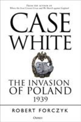 Case White: The Invasion of Poland 1939 147283495X Book Cover