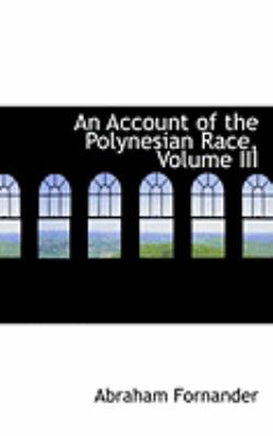 An Account of the Polynesian Race, Volume III 0554992760 Book Cover