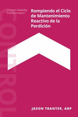 Rompiendo el Ciclo de Mantenimiento Reactivo de la Perdici?n : La Fase de CONTROL de la Transformaci?n de la Confiabilidad de Los Activos