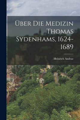 Über Die Medizin Thomas Sydenhams, 1624-1689 [German] 1018502882 Book Cover