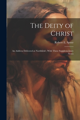 The Deity of Christ: An Address Delivered at No... 1021470279 Book Cover