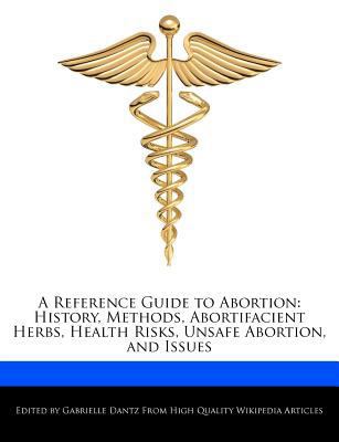 Paperback A Reference Guide to Abortion : History, Methods, Abortifacient Herbs, Health Risks, Unsafe Abortion, and Issues Book