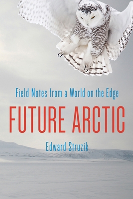 Future Arctic: Field Notes from a World on the ... 1610917170 Book Cover