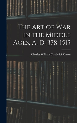 The Art of War in the Middle Ages, A. D. 378-1515 1015475485 Book Cover