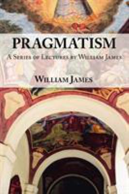 Pragmatism: A Series of Lectures by William Jam... 1604500883 Book Cover