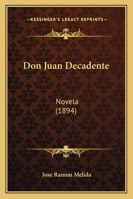 Don Juan Decadente: Novela (1894) [Spanish] 1166966216 Book Cover