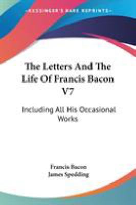 The Letters And The Life Of Francis Bacon V7: I... 143046318X Book Cover