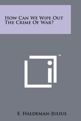 How Can We Wipe Out the Crime of War? 1258132087 Book Cover