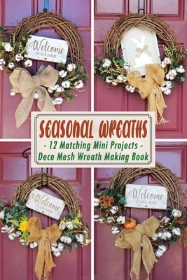 Seasonal Wreaths: 12 Matching Mini Projects - Deco Mesh Wreath Making Book B08CJNJRQY Book Cover