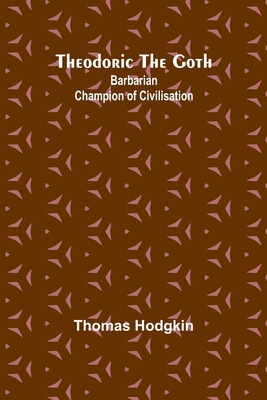 Theodoric the Goth: Barbarian Champion of Civil... 9357949410 Book Cover
