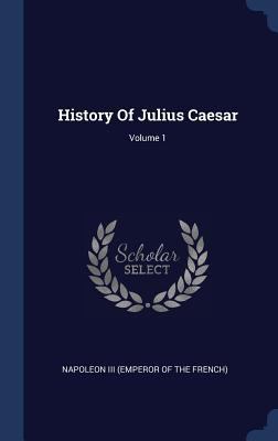 History Of Julius Caesar; Volume 1 1340540363 Book Cover