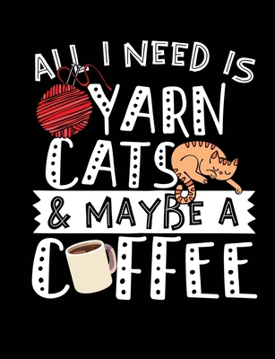 All I Need Is Yarn Cats & Maybe A Coffee: A gre... 1726420698 Book Cover