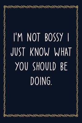 I'm Not Bossy I Just Know What You Should Be Doing: 6 X 9 Blank Lined Coworker Gag Gift Funny Office Notebook Journal