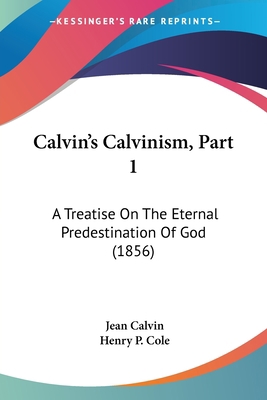 Calvin's Calvinism, Part 1: A Treatise On The E... 1436796245 Book Cover