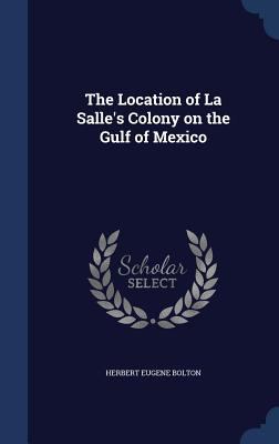 The Location of La Salle's Colony on the Gulf o... 134003235X Book Cover