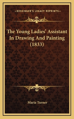 The Young Ladies' Assistant In Drawing And Pain... 1168873983 Book Cover